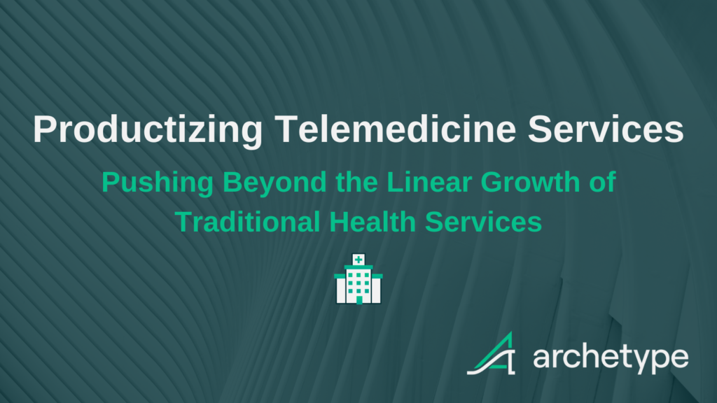 Productizing Telemedicine Services - Archetype Blog